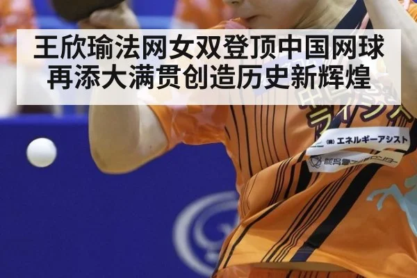 王欣瑜法网女双登顶中国网球再添大满贯创造历史新辉煌